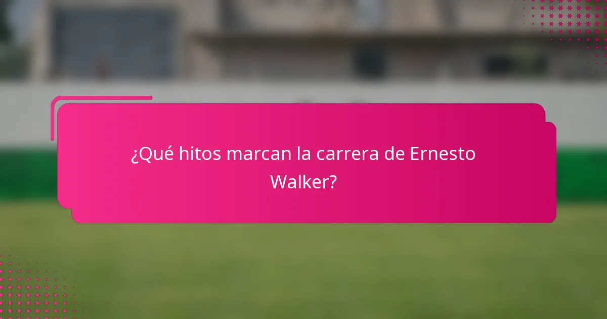 ¿Qué hitos marcan la carrera de Ernesto Walker?