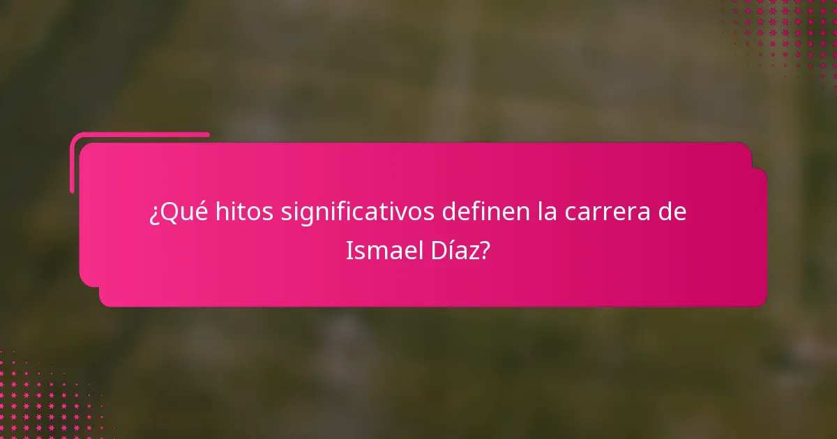 ¿Qué hitos significativos definen la carrera de Ismael Díaz?