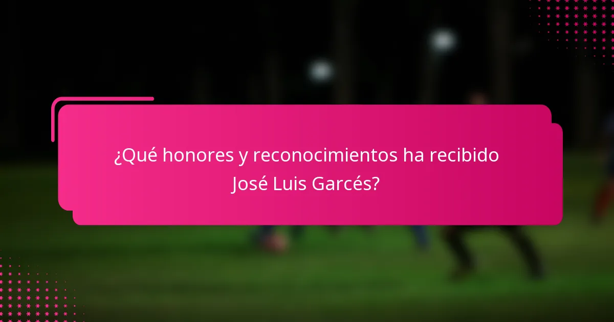 ¿Qué honores y reconocimientos ha recibido José Luis Garcés?