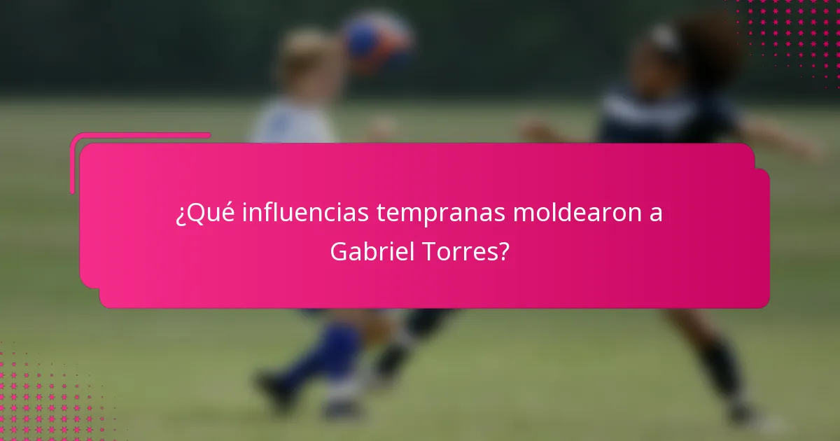 ¿Qué influencias tempranas moldearon a Gabriel Torres?