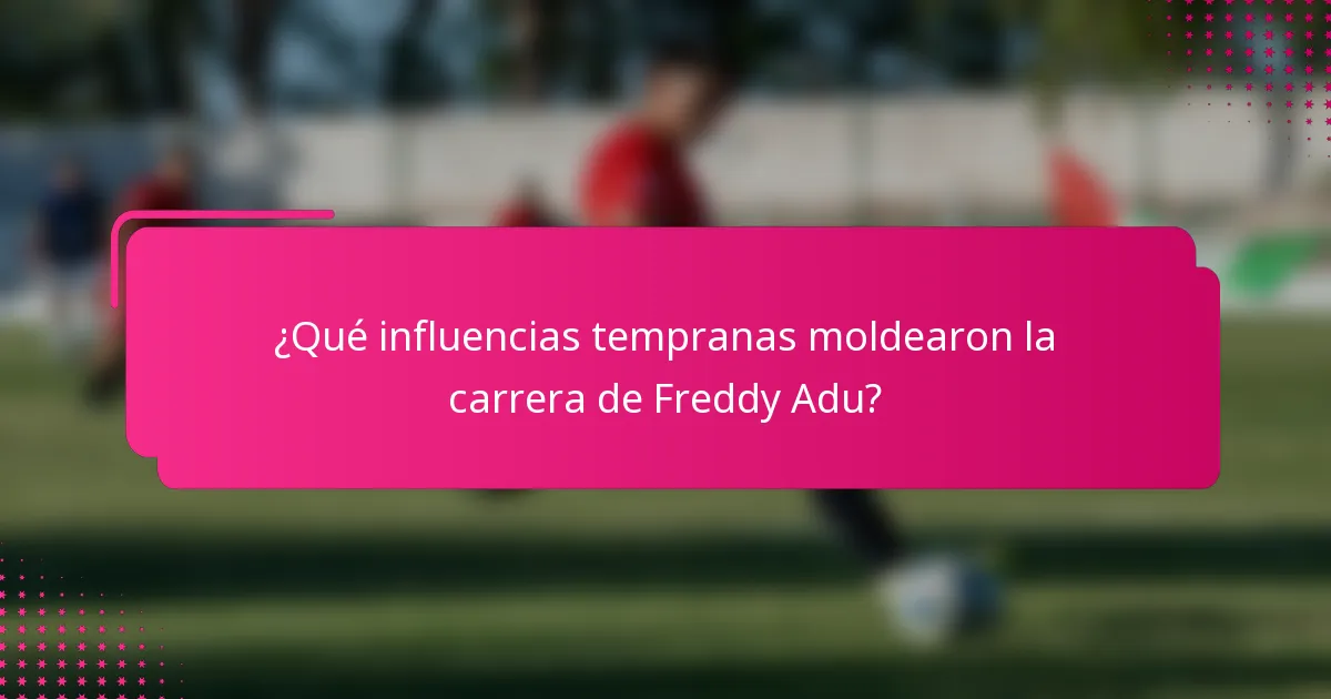 ¿Qué influencias tempranas moldearon la carrera de Freddy Adu?