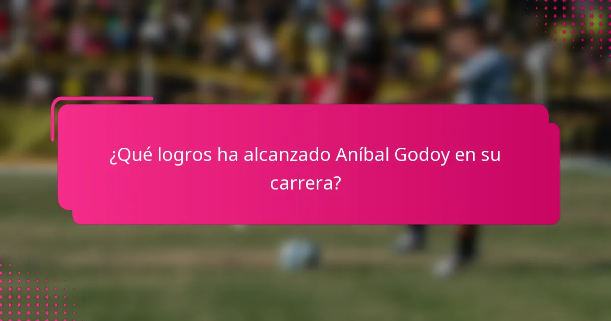 ¿Qué logros ha alcanzado Aníbal Godoy en su carrera?