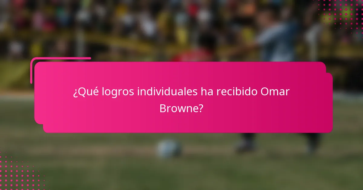¿Qué logros individuales ha recibido Omar Browne?