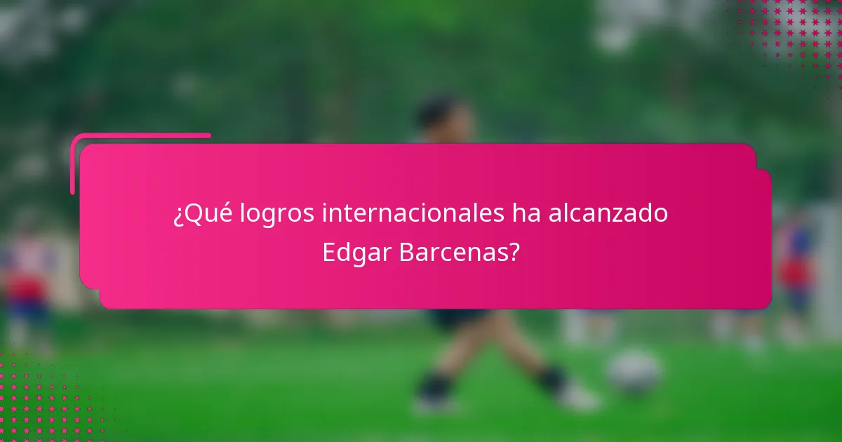 ¿Qué logros internacionales ha alcanzado Edgar Barcenas?