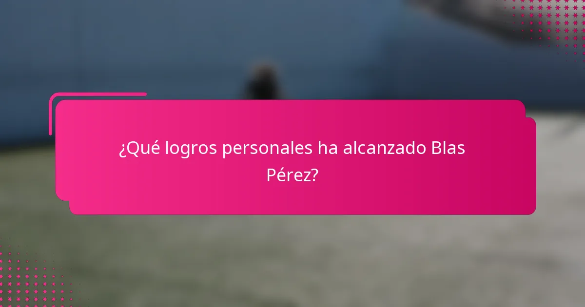 ¿Qué logros personales ha alcanzado Blas Pérez?