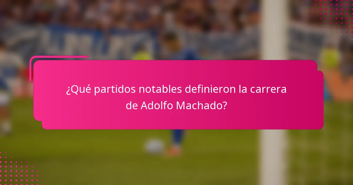 ¿Qué partidos notables definieron la carrera de Adolfo Machado?
