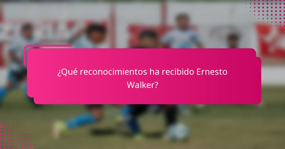 ¿Qué reconocimientos ha recibido Ernesto Walker?