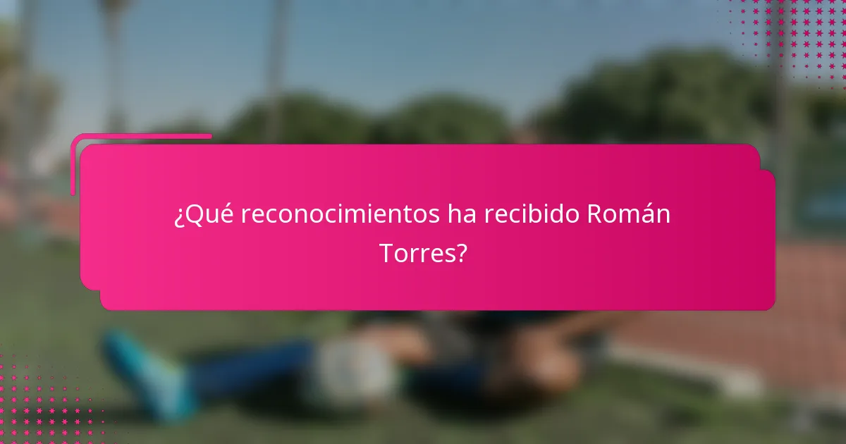 ¿Qué reconocimientos ha recibido Román Torres?