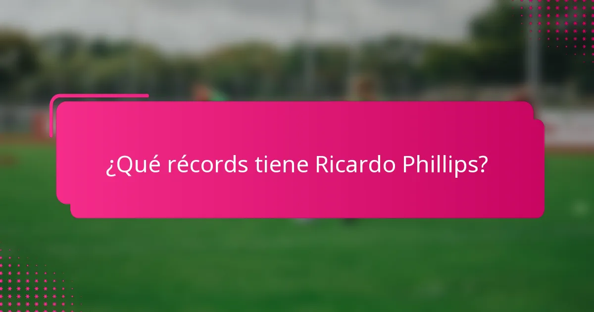 ¿Qué récords tiene Ricardo Phillips?