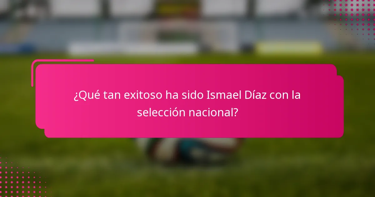 ¿Qué tan exitoso ha sido Ismael Díaz con la selección nacional?
